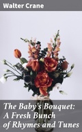 Cover: The Baby's Bouquet: A Fresh Bunch of Rhymes and Tunes - Good Press
