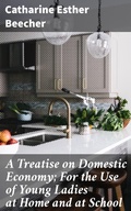 Cover: A Treatise on Domestic Economy; For the Use of Young Ladies at Home and at School - Good Press