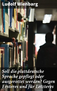 Abbildung von: Soll die plattdeutsche Sprache gepflegt oder ausgerottet werden? Gegen Ersteres und für Letzteres - Good Press