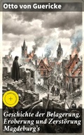 Cover: Geschichte der Belagerung, Eroberung und Zerst&ouml;rung Magdeburg's - Good Press