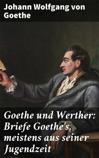 Abbildung von: Goethe und Werther: Briefe Goethe's, meistens aus seiner Jugendzeit - Good Press