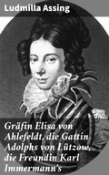 Cover: Gr&auml;fin Elisa von Ahlefeldt, die Gattin Adolphs von L&uuml;tzow, die Freundin Karl Immermann's - Good Press