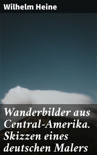 Abbildung von: Wanderbilder aus Central-Amerika. Skizzen eines deutschen Malers - Good Press