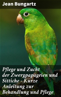 Abbildung von: Pflege und Zucht der Zwergpapageien und Sittiche - Kurze Anleitung zur Behandlung und Pflege - Good Press