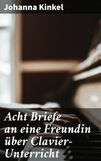 Abbildung von: Acht Briefe an eine Freundin über Clavier-Unterricht - Good Press