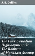 Cover: The Four Canadian Highwaymen; Or, The Robbers of Markham Swamp - Good Press