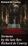 Cover: Sermons by the late Rev. Richard de Courcy - Good Press