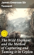 Cover: The Wild Elephant and the Method of Capturing and Taming it in Ceylon - Good Press