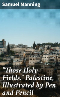 Abbildung von: "Those Holy Fields." Palestine, Illustrated by Pen and Pencil - Good Press