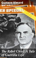 Cover: The Rebel Chief: A Tale of Guerilla Life - Good Press
