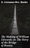 Cover: The Making of William Edwards; or, The Story of the Bridge of Beauty - Good Press