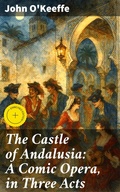 Cover: The Castle of Andalusia: A Comic Opera, in Three Acts - Good Press