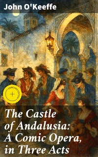 Enlarge image Cover: The Castle of Andalusia: A Comic Opera, in Three Acts - Good Press