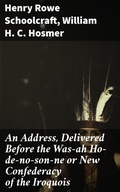 Cover: An Address, Delivered Before the Was-ah Ho-de-no-son-ne or New Confederacy of the Iroquois - Good Press