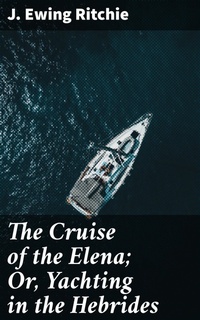 Abbildung von: The Cruise of the Elena; Or, Yachting in the Hebrides - Good Press