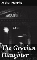 Cover: The Grecian Daughter - Good Press