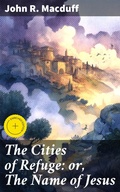 Cover: The Cities of Refuge: or, The Name of Jesus - Good Press