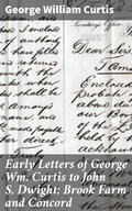 Cover: Early Letters of George Wm. Curtis to John S. Dwight; Brook Farm and Concord - Good Press
