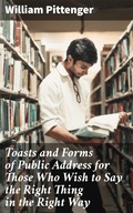 Cover: Toasts and Forms of Public Address for Those Who Wish to Say the Right Thing in the Right Way - Good Press