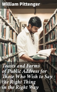 Enlarge image Cover: Toasts and Forms of Public Address for Those Who Wish to Say the Right Thing in the Right Way - Good Press