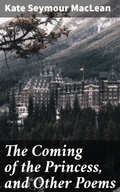 Cover: The Coming of the Princess, and Other Poems - Good Press