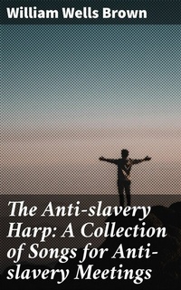 Abbildung von: The Anti-slavery Harp: A Collection of Songs for Anti-slavery Meetings - Good Press