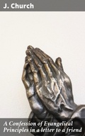 Cover: A Confession of Evangelical Principles in a letter to a friend - Good Press
