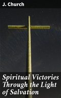 Cover: Spiritual Victories Through the Light of Salvation - Good Press
