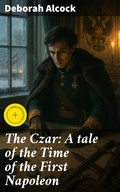 Cover: The Czar: A tale of the Time of the First Napoleon - Good Press