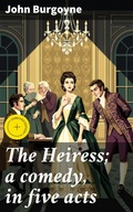 Cover: The Heiress; a comedy, in five acts - Good Press