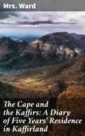 Cover: The Cape and the Kaffirs: A Diary of Five Years' Residence in Kaffirland - Good Press