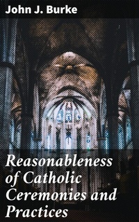 Abbildung von: Reasonableness of Catholic Ceremonies and Practices - Good Press