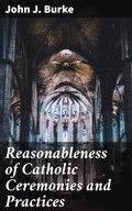 Cover: Reasonableness of Catholic Ceremonies and Practices - Good Press