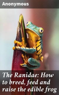 Abbildung von: The Ranidae: How to breed, feed and raise the edible frog - Good Press