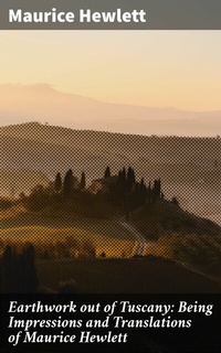 Abbildung von: Earthwork out of Tuscany: Being Impressions and Translations of Maurice Hewlett - Good Press