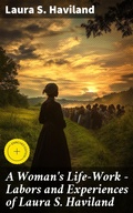Cover: A Woman's Life-Work - Labors and Experiences of Laura S. Haviland - Good Press