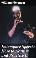Cover: Extempore Speech: How to Acquire and Practice It - Good Press