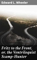 Cover: Fritz to the Front, or, the Ventriloquist Scamp-Hunter - Good Press