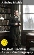 Cover: The Real Gladstone: An Anecdotal Biography - Good Press