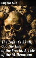 Cover: The Infant's Skull; Or, The End of the World. A Tale of the Millennium - Good Press