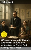 Cover: Observations on the Causes, Symptoms, and Nature of Scrofula or King's Evil, Scurvy, and Cancer - Good Press