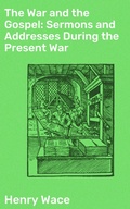 Cover: The War and the Gospel: Sermons and Addresses During the Present War - Good Press