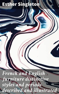 Abbildung von: French and English furniture distinctive styles and periods described and illustrated - Good Press