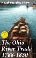 Cover: The Ohio River Trade, 1788-1830 - Good Press