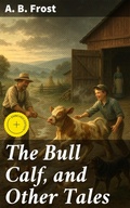Cover: The Bull Calf, and Other Tales - Good Press