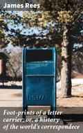 Cover: Foot-prints of a letter carrier; or, a history of the world's correspondece - Good Press