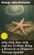 Cover: Jelly-Fish, Star-Fish, and Sea-Urchins: Being a Research on Primitive Nervous Systems - Good Press