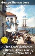 Cover: A Five Years' Residence in Buenos Ayres, During the years 1820 to 1825 - Good Press
