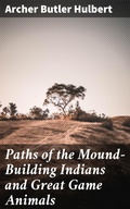 Cover: Paths of the Mound-Building Indians and Great Game Animals - Good Press