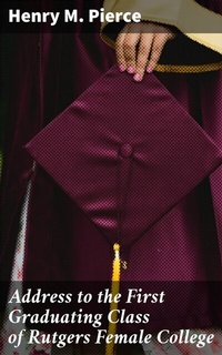 Abbildung von: Address to the First Graduating Class of Rutgers Female College - Good Press